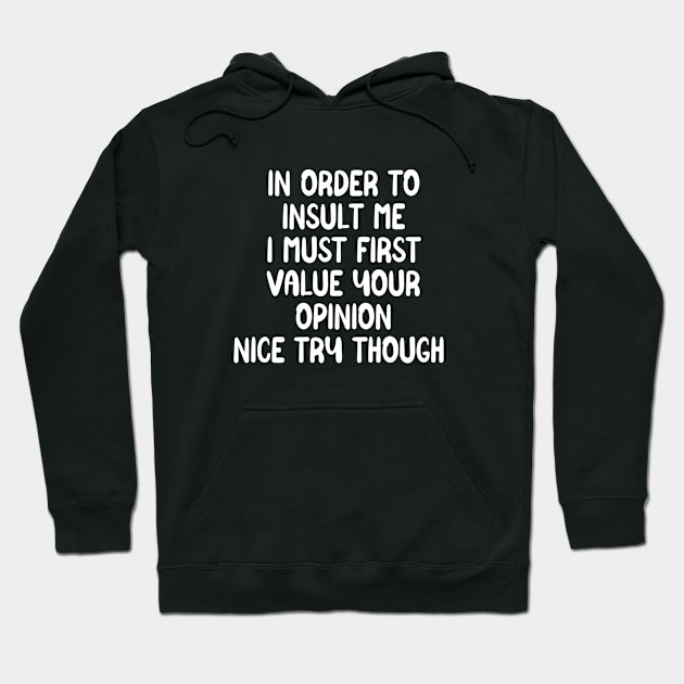 In order to insult me I must first value your opinion nice try though Hoodie by QuortaDira